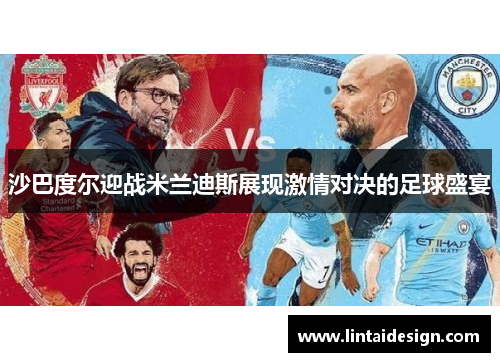 沙巴度尔迎战米兰迪斯展现激情对决的足球盛宴
