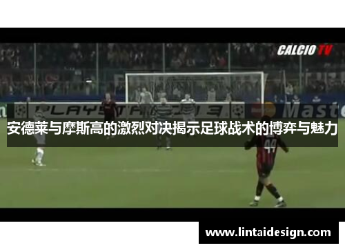 安德莱与摩斯高的激烈对决揭示足球战术的博弈与魅力