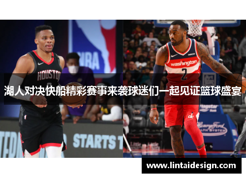 湖人对决快船精彩赛事来袭球迷们一起见证篮球盛宴